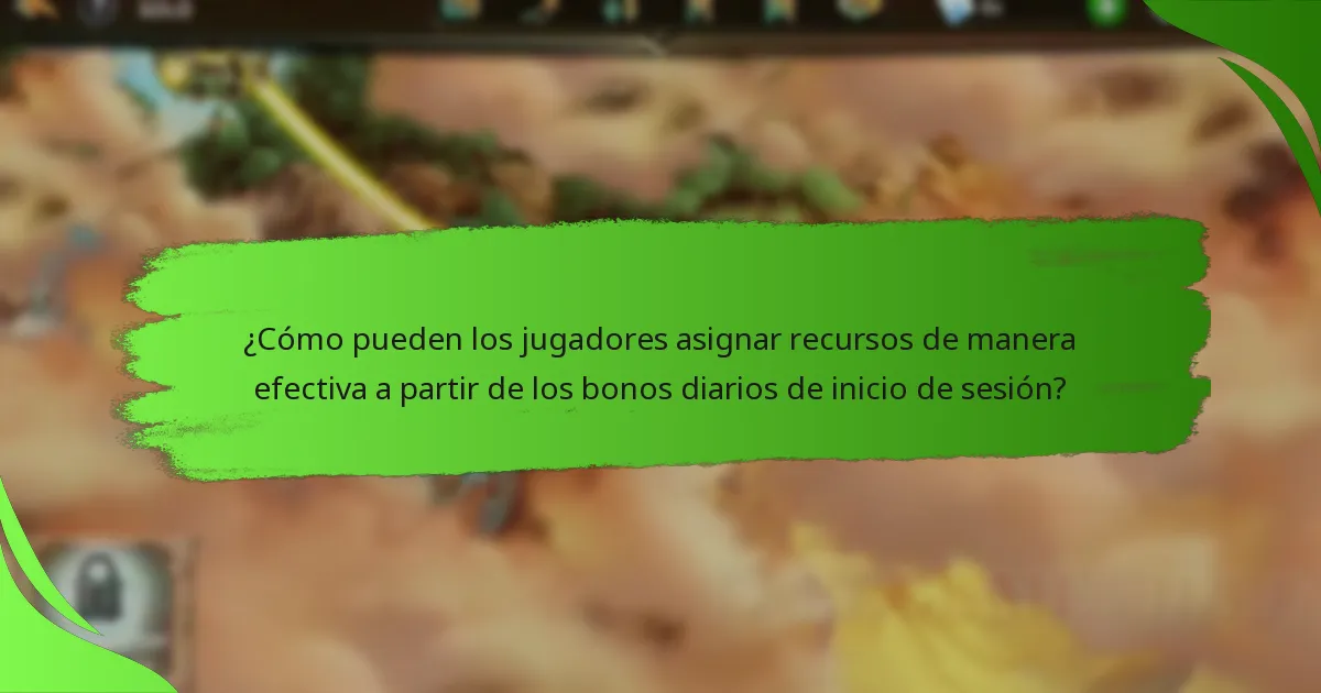 ¿Cómo pueden los jugadores asignar recursos de manera efectiva a partir de los bonos diarios de inicio de sesión?