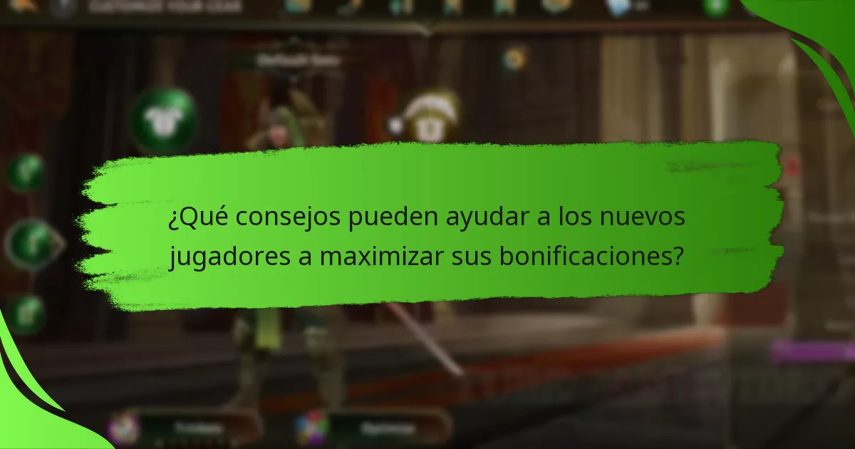 ¿Qué consejos pueden ayudar a los nuevos jugadores a maximizar sus bonificaciones?
